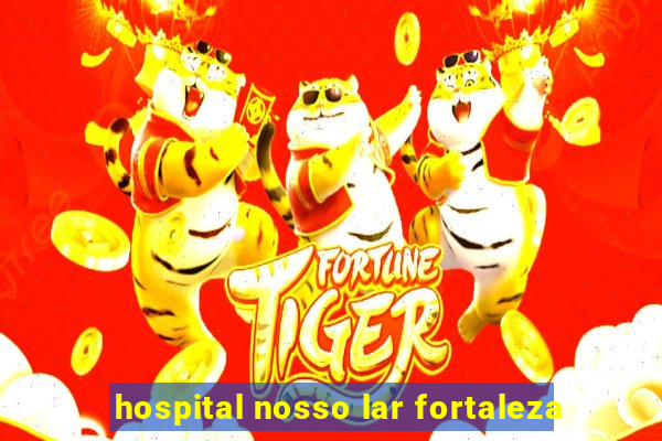 hospital nosso lar fortaleza