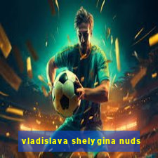 vladislava shelygina nuds