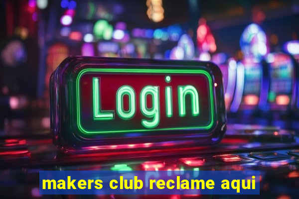 makers club reclame aqui