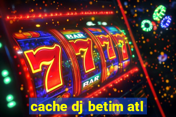 cache dj betim atl