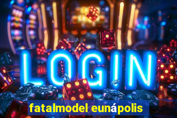 fatalmodel eunápolis