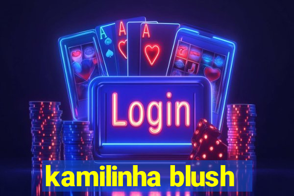 kamilinha blush