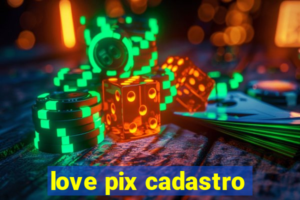 love pix cadastro