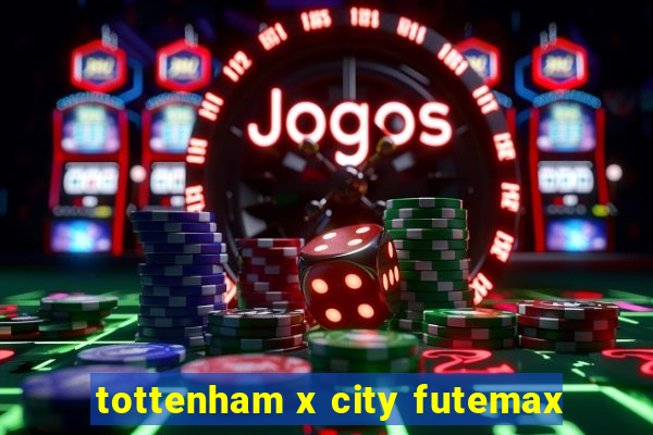 tottenham x city futemax