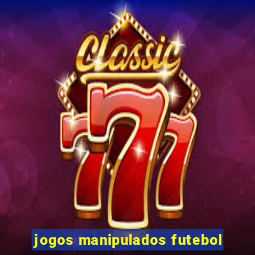 jogos manipulados futebol