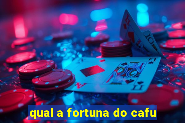 qual a fortuna do cafu