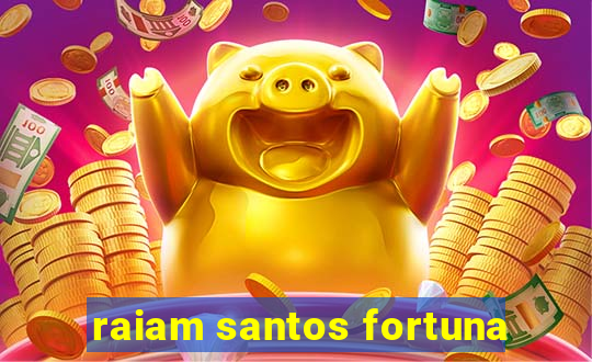 raiam santos fortuna