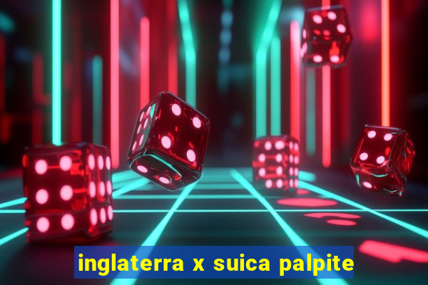 inglaterra x suica palpite