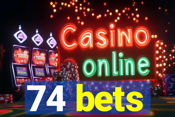 74 bets