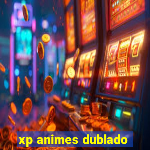 xp animes dublado